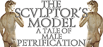 THE SCVLPTOR'S MODEL - A TALE OF MALE PETRIFICATION